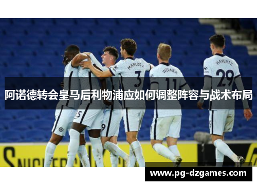 阿诺德转会皇马后利物浦应如何调整阵容与战术布局