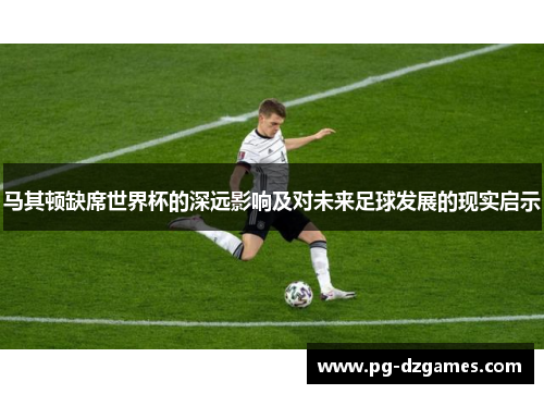 马其顿缺席世界杯的深远影响及对未来足球发展的现实启示 马其顿缺席世界杯的深远影响及对未来足球发展的现实启示