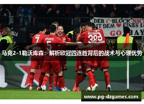 马竞2-1勒沃库森:解析欧冠四连胜背后的战术与心理优势 马竞2-1勒沃库森:解析欧冠四连胜背后的战术与心理优势