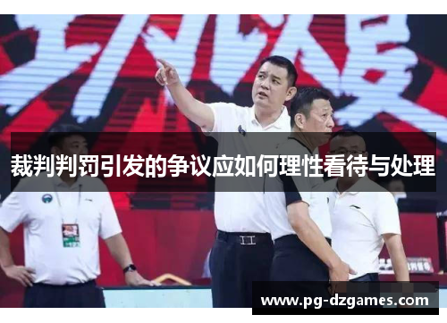 裁判判罚引发的争议应如何理性看待与处理 裁判判罚引发的争议应如何理性看待与处理