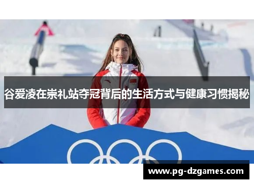 谷爱凌在崇礼站夺冠背后的生活方式与健康习惯揭秘