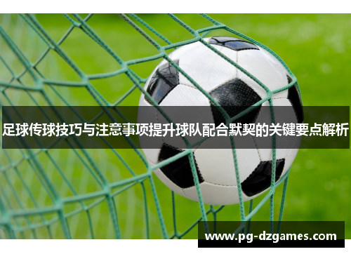 足球传球技巧与注意事项提升球队配合默契的关键要点解析