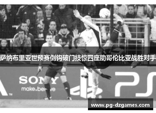 萨纳布里亚世预赛倒钩破门技惊四座助哥伦比亚战胜对手 萨纳布里亚世预赛倒钩破门技惊四座助哥伦比亚战胜对手